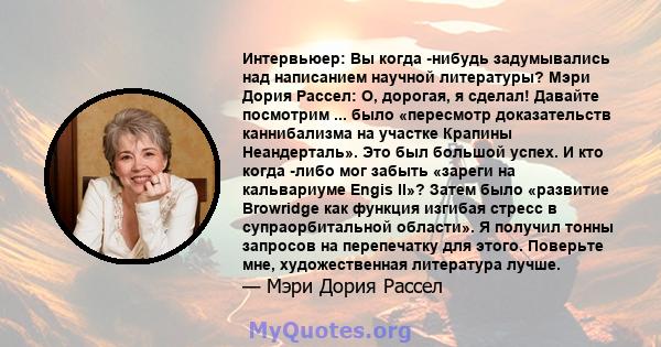 Интервьюер: Вы когда -нибудь задумывались над написанием научной литературы? Мэри Дория Рассел: О, дорогая, я сделал! Давайте посмотрим ... было «пересмотр доказательств каннибализма на участке Крапины Неандерталь». Это 