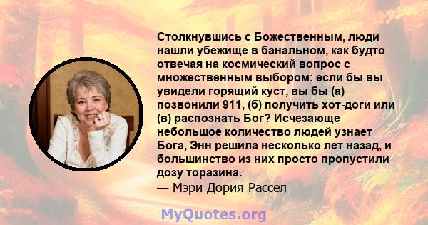 Столкнувшись с Божественным, люди нашли убежище в банальном, как будто отвечая на космический вопрос с множественным выбором: если бы вы увидели горящий куст, вы бы (а) позвонили 911, (б) получить хот-доги или (в)