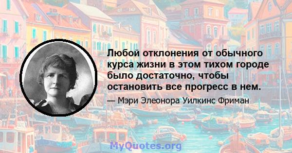 Любой отклонения от обычного курса жизни в этом тихом городе было достаточно, чтобы остановить все прогресс в нем.