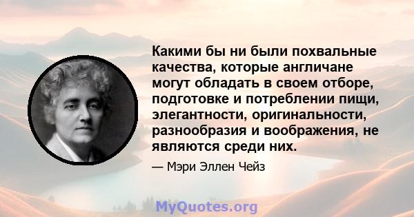 Какими бы ни были похвальные качества, которые англичане могут обладать в своем отборе, подготовке и потреблении пищи, элегантности, оригинальности, разнообразия и воображения, не являются среди них.