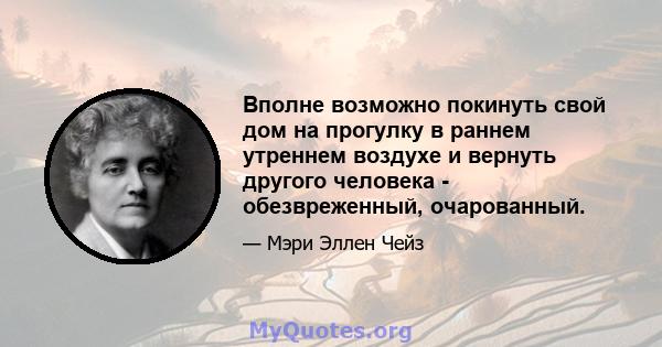 Вполне возможно покинуть свой дом на прогулку в раннем утреннем воздухе и вернуть другого человека - обезвреженный, очарованный.