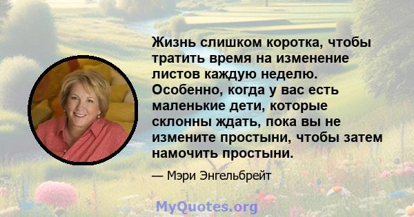 Жизнь слишком коротка, чтобы тратить время на изменение листов каждую неделю. Особенно, когда у вас есть маленькие дети, которые склонны ждать, пока вы не измените простыни, чтобы затем намочить простыни.