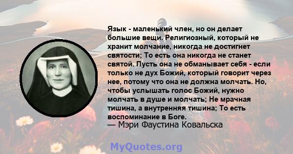 Язык - маленький член, но он делает большие вещи. Религиозный, который не хранит молчание, никогда не достигнет святости; То есть она никогда не станет святой. Пусть она не обманывает себя - если только не дух Божий,