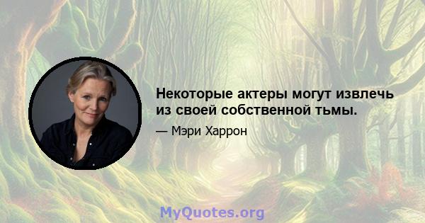 Некоторые актеры могут извлечь из своей собственной тьмы.