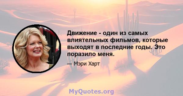 Движение - один из самых влиятельных фильмов, которые выходят в последние годы. Это поразило меня.