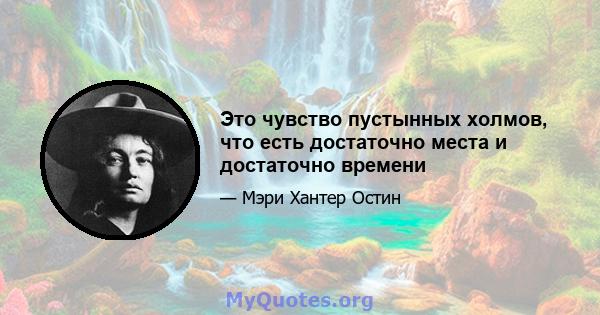 Это чувство пустынных холмов, что есть достаточно места и достаточно времени