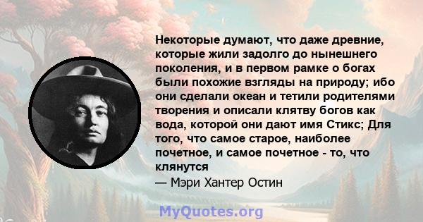 Некоторые думают, что даже древние, которые жили задолго до нынешнего поколения, и в первом рамке о богах были похожие взгляды на природу; ибо они сделали океан и тетили родителями творения и описали клятву богов как