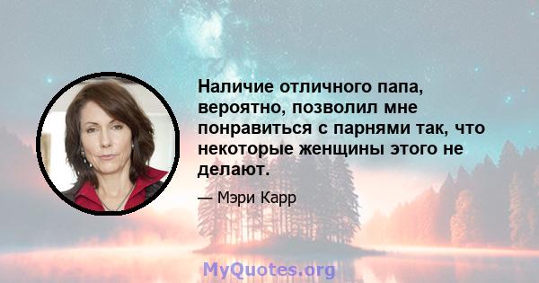 Наличие отличного папа, вероятно, позволил мне понравиться с парнями так, что некоторые женщины этого не делают.