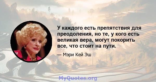 У каждого есть препятствия для преодоления, но те, у кого есть великая вера, могут покорить все, что стоит на пути.