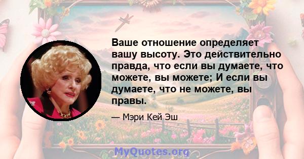 Ваше отношение определяет вашу высоту. Это действительно правда, что если вы думаете, что можете, вы можете; И если вы думаете, что не можете, вы правы.