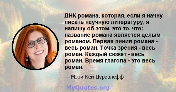 ДНК романа, которая, если я начну писать научную литературу, я напишу об этом, это то, что: название романа является целым романом. Первая линия романа - весь роман. Точка зрения - весь роман. Каждый сюжет - весь роман. 