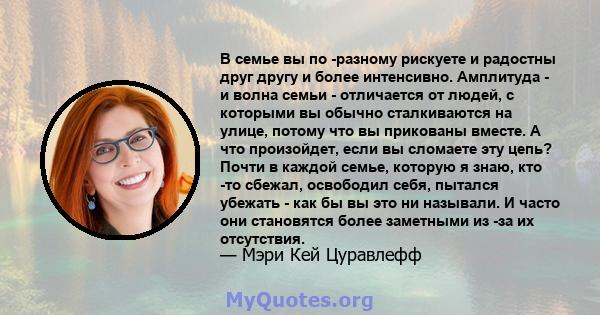 В семье вы по -разному рискуете и радостны друг другу и более интенсивно. Амплитуда - и волна семьи - отличается от людей, с которыми вы обычно сталкиваются на улице, потому что вы прикованы вместе. А что произойдет,