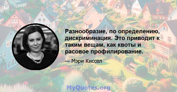 Разнообразие, по определению, дискриминация. Это приводит к таким вещам, как квоты и расовое профилирование.