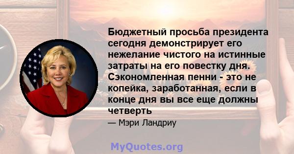 Бюджетный просьба президента сегодня демонстрирует его нежелание чистого на истинные затраты на его повестку дня. Сэкономленная пенни - это не копейка, заработанная, если в конце дня вы все еще должны четверть