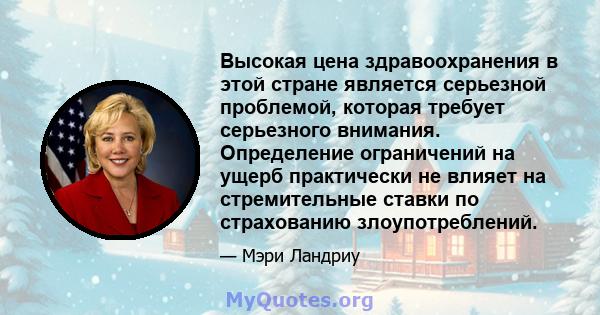 Высокая цена здравоохранения в этой стране является серьезной проблемой, которая требует серьезного внимания. Определение ограничений на ущерб практически не влияет на стремительные ставки по страхованию злоупотреблений.