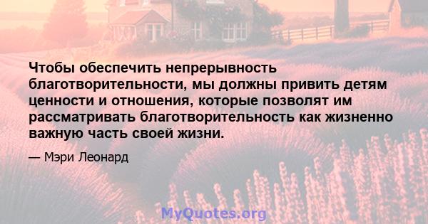 Чтобы обеспечить непрерывность благотворительности, мы должны привить детям ценности и отношения, которые позволят им рассматривать благотворительность как жизненно важную часть своей жизни.