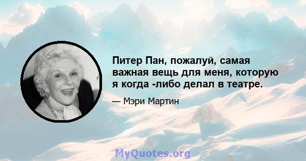 Питер Пан, пожалуй, самая важная вещь для меня, которую я когда -либо делал в театре.