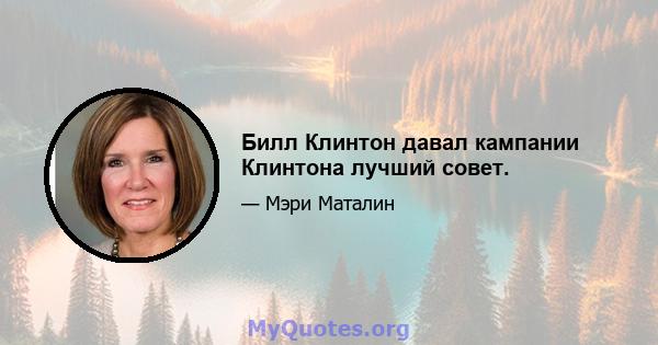 Билл Клинтон давал кампании Клинтона лучший совет.