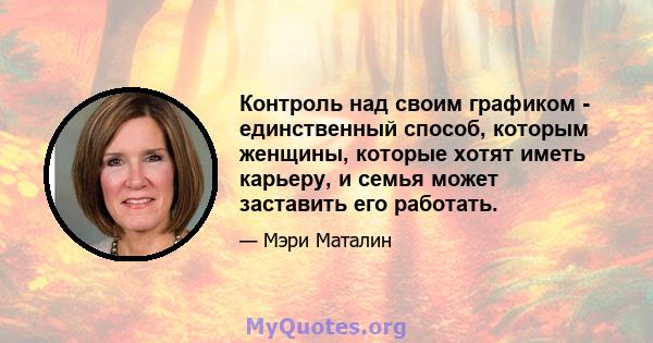 Контроль над своим графиком - единственный способ, которым женщины, которые хотят иметь карьеру, и семья может заставить его работать.