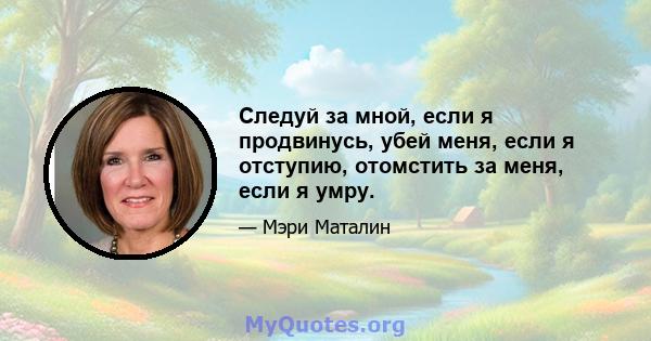 Следуй за мной, если я продвинусь, убей меня, если я отступию, отомстить за меня, если я умру.