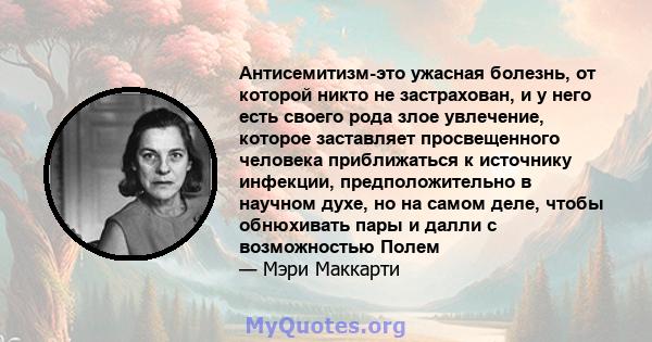 Антисемитизм-это ужасная болезнь, от которой никто не застрахован, и у него есть своего рода злое увлечение, которое заставляет просвещенного человека приближаться к источнику инфекции, предположительно в научном духе,