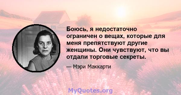 Боюсь, я недостаточно ограничен о вещах, которые для меня препятствуют другие женщины. Они чувствуют, что вы отдали торговые секреты.