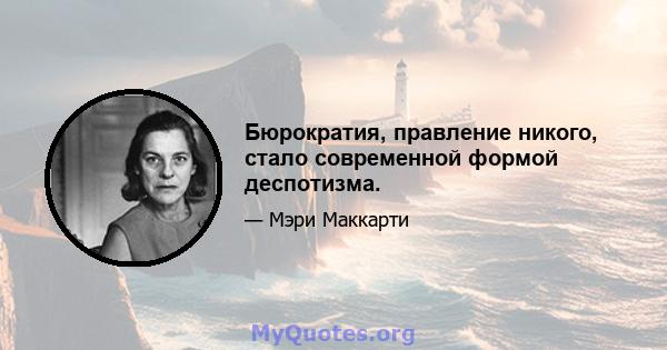 Бюрократия, правление никого, стало современной формой деспотизма.