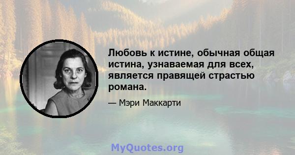 Любовь к истине, обычная общая истина, узнаваемая для всех, является правящей страстью романа.