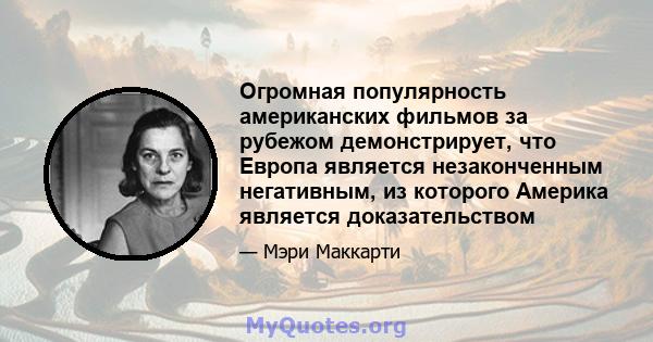 Огромная популярность американских фильмов за рубежом демонстрирует, что Европа является незаконченным негативным, из которого Америка является доказательством