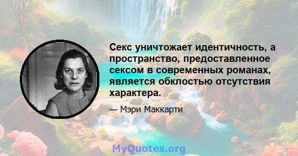 Секс уничтожает идентичность, а пространство, предоставленное сексом в современных романах, является обклостью отсутствия характера.