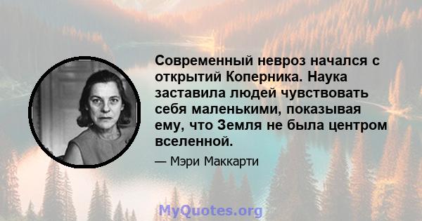 Современный невроз начался с открытий Коперника. Наука заставила людей чувствовать себя маленькими, показывая ему, что Земля не была центром вселенной.