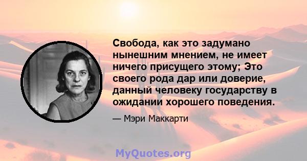 Свобода, как это задумано нынешним мнением, не имеет ничего присущего этому; Это своего рода дар или доверие, данный человеку государству в ожидании хорошего поведения.