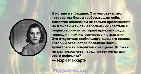 В истине мы бедные. Это человечество, которое мы будем требовать для себя, является наследием не только просвещения, но и тысяч и тысяч европейских крестьян и бедных горожан, которые приехали сюда, приводя к ним