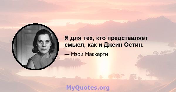 Я для тех, кто представляет смысл, как и Джейн Остин.