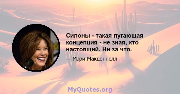 Силоны - такая пугающая концепция - не зная, кто настоящий. Ни за что.