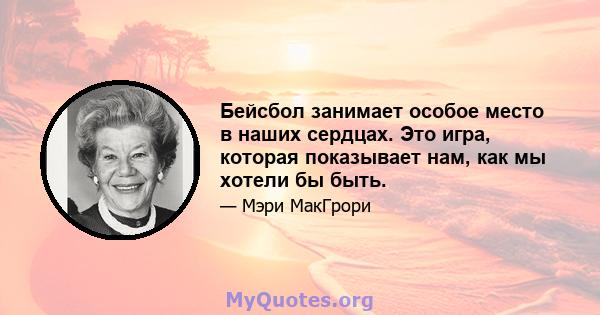 Бейсбол занимает особое место в наших сердцах. Это игра, которая показывает нам, как мы хотели бы быть.