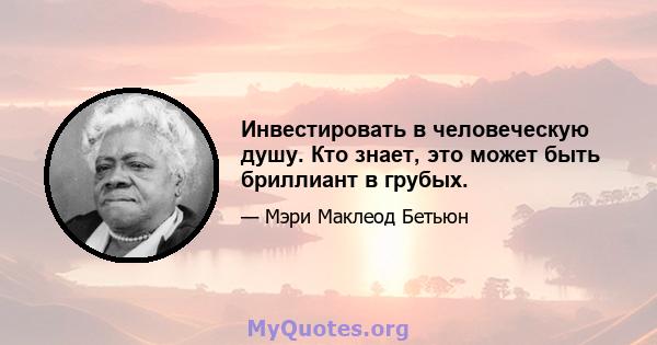 Инвестировать в человеческую душу. Кто знает, это может быть бриллиант в грубых.