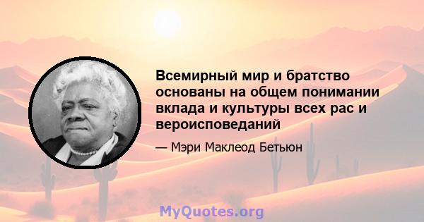 Всемирный мир и братство основаны на общем понимании вклада и культуры всех рас и вероисповеданий