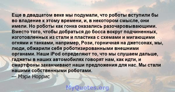 Еще в двадцатом веке мы подумали, что роботы вступили бы во владение к этому времени, и, в некотором смысле, они имели. Но роботы как гонка оказались разочаровывающими. Вместо того, чтобы добраться до босса вокруг