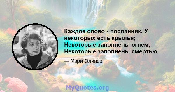 Каждое слово - посланник. У некоторых есть крылья; Некоторые заполнены огнем; Некоторые заполнены смертью.