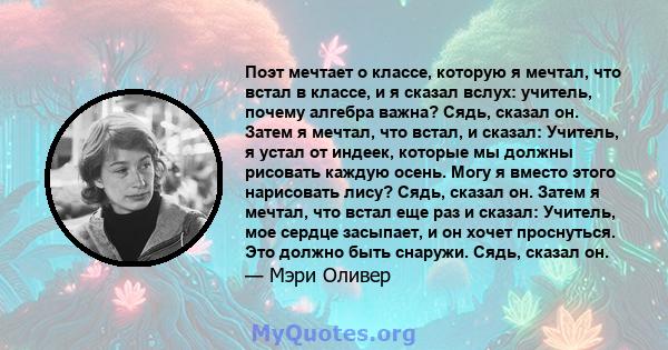 Поэт мечтает о классе, которую я мечтал, что встал в классе, и я сказал вслух: учитель, почему алгебра важна? Сядь, сказал он. Затем я мечтал, что встал, и сказал: Учитель, я устал от индеек, которые мы должны рисовать