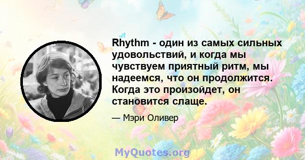 Rhythm - один из самых сильных удовольствий, и когда мы чувствуем приятный ритм, мы надеемся, что он продолжится. Когда это произойдет, он становится слаще.