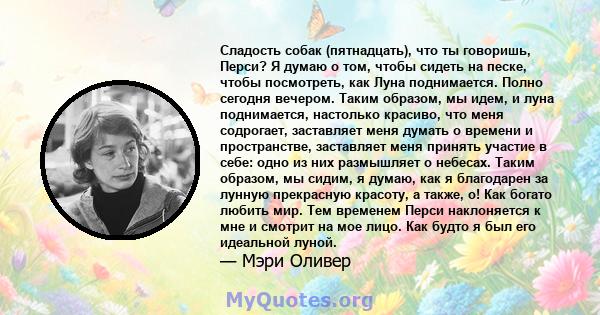 Сладость собак (пятнадцать), что ты говоришь, Перси? Я думаю о том, чтобы сидеть на песке, чтобы посмотреть, как Луна поднимается. Полно сегодня вечером. Таким образом, мы идем, и луна поднимается, настолько красиво,