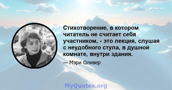 Стихотворение, в котором читатель не считает себя участником, - это лекция, слушая с неудобного стула, в душной комнате, внутри здания.