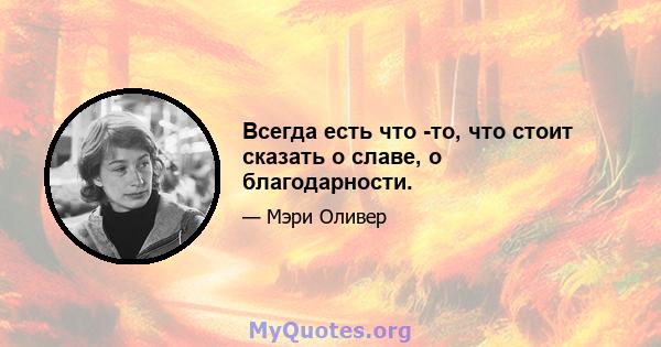 Всегда есть что -то, что стоит сказать о славе, о благодарности.