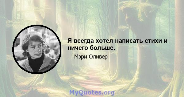 Я всегда хотел написать стихи и ничего больше.