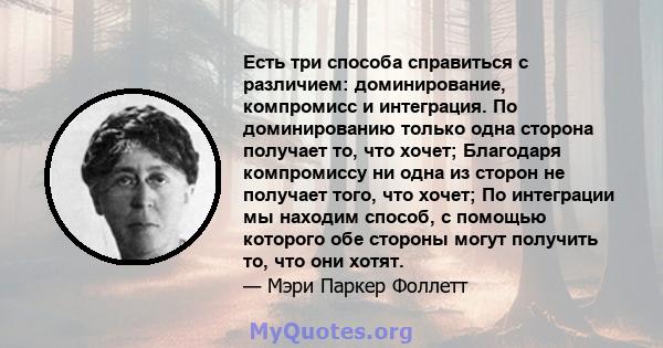 Есть три способа справиться с различием: доминирование, компромисс и интеграция. По доминированию только одна сторона получает то, что хочет; Благодаря компромиссу ни одна из сторон не получает того, что хочет; По