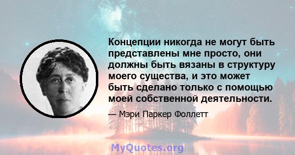 Концепции никогда не могут быть представлены мне просто, они должны быть вязаны в структуру моего существа, и это может быть сделано только с помощью моей собственной деятельности.