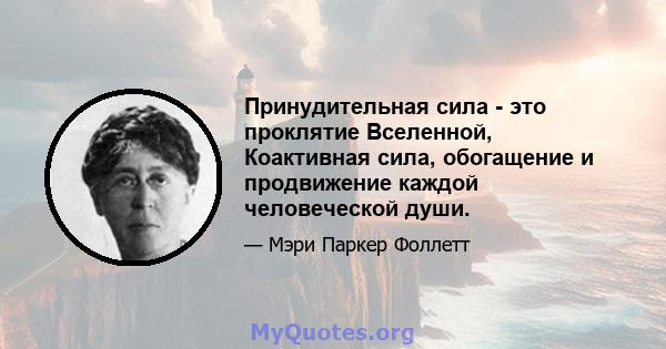 Принудительная сила - это проклятие Вселенной, Коактивная сила, обогащение и продвижение каждой человеческой души.