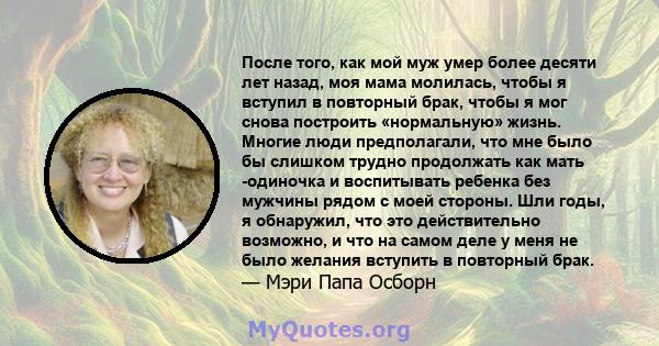 После того, как мой муж умер более десяти лет назад, моя мама молилась, чтобы я вступил в повторный брак, чтобы я мог снова построить «нормальную» жизнь. Многие люди предполагали, что мне было бы слишком трудно